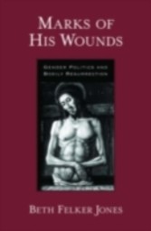 Marks of His Wounds Gender Politics and Bodily Resurrection