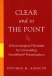 Clear and to the Point 8 psychological principles for compelling PowerPoint presentations