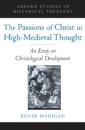 Passions of Christ in High-Medieval Thought An Essay on Christological Development