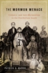 Mormon Menace Violence and Anti-Mormonism in the Postbellum South