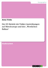 Der EU-Beitritt der Türkei: Auswirkungen auf Mitteleuropa und den 'Westlichen Balkan'