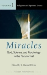 Miracles [Three Volumes]: God, Science, and Psychology in the Paranormal