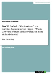 Das XI. Buch der 'Confessiones' von Aurelius Augustinus von Hippo - 'Was ist Zeit' und warum kann der Mensch nicht einheitlich sein?