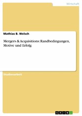 Mergers & Acquisitions: Randbedingungen, Motive und Erfolg