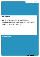 Auf dem Weg zu einem tragfähigen Massenkommunikationsbegriff:  Nachricht als vermittelte Mitteilung