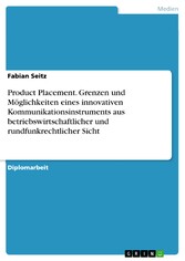 Product Placement. Grenzen und Möglichkeiten eines innovativen Kommunikationsinstruments aus betriebswirtschaftlicher und rundfunkrechtlicher Sicht