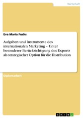 Aufgaben und Instrumente des internationalen Marketing  -  Unter besonderer Berücksichtigung des Exports als strategischer Option für die Distribution