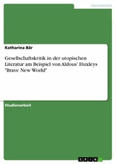 Gesellschaftskritik in der utopischen Literatur am Beispiel von Aldous' Huxleys 'Brave New World'