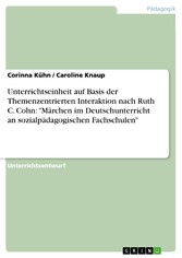 Unterrichtseinheit auf Basis der Themenzentrierten Interaktion nach Ruth C. Cohn: 'Märchen im Deutschunterricht an sozialpädagogischen Fachschulen'