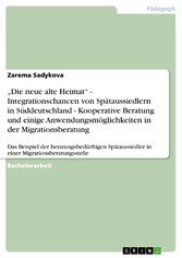 'Die neue alte Heimat' -  Integrationschancen von Spätaussiedlern in Süddeutschland - Kooperative Beratung und einige Anwendungsmöglichkeiten in der Migrationsberatung