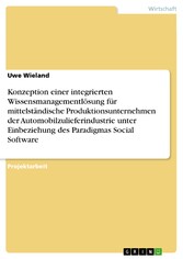 Konzeption einer integrierten Wissensmanagementlösung für mittelständische Produktionsunternehmen der Automobilzulieferindustrie unter Einbeziehung des Paradigmas Social Software