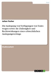 Die Auslegung von Verfügungen von Todes wegen sowie die Zulässigkeit und Rechtswirkungen eines erbrechtlichen Auslegungsvertrags