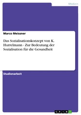 Das Sozialisationskonzept von K. Hurrelmann - Zur Bedeutung der Sozialisation für die Gesundheit