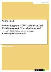 Verwendung von Markt-, Konjunktur- und Umfeldanalysen in Vertriebplanung und -controlling bei national tätigen Konsumgüterherstellern