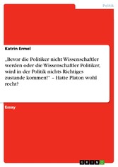 'Bevor die Politiker nicht Wissenschaftler werden oder die Wissenschaftler Politiker, wird in der Politik nichts Richtiges zustande kommen!' - Hatte Platon wohl recht?