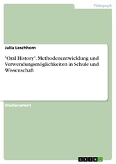 'Oral History'. Methodenentwicklung und Verwendungsmöglichkeiten in Schule und Wissenschaft