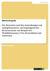 Die Rezession und ihre Auswirkungen auf umlagefinanzierte und kapitalgedeckte Rentensysteme  am Beispiel der Wohlfahrtsstaaten USA, Deutschland und Schweden