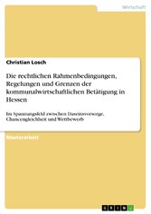 Die rechtlichen Rahmenbedingungen, Regelungen und Grenzen der kommunalwirtschaftlichen Betätigung in Hessen