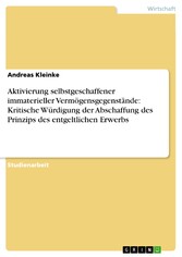 Aktivierung selbstgeschaffener immaterieller Vermögensgegenstände: Kritische Würdigung der Abschaffung des Prinzips des entgeltlichen Erwerbs