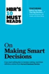 HBR's 10 Must Reads on Making Smart Decisions (with featured article "Before You Make That Big Decision..." by Daniel Kahneman, Dan Lovallo, and Olivier Sibony)