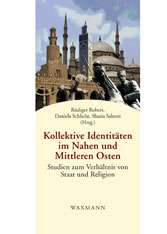 Kollektive Identitäten im Nahen und Mittleren Osten. Studien zum Verhältnis von Staat und Religion