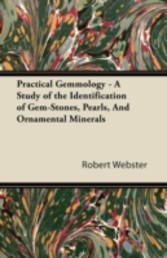 Practical Gemmology - A Study of the Identification of Gem-Stones, Pearls, And Ornamental Minerals