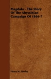 Magdala - The Story Of The Abyssinian Campaign Of 1866-7