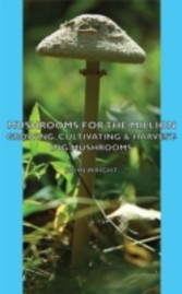 Mushrooms For The Million - Growing, Cultivating & Harvesting Mushrooms