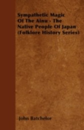 Sympathetic Magic Of The Ainu - The Native People Of Japan (Folklore History Series)