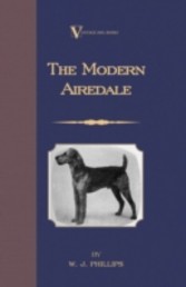 Modern Airedale Terrier: With Instructions for Stripping the Airedale and Also Training the Airedale for Big Game Hunting. (A Vintage Dog Books Breed Classic)