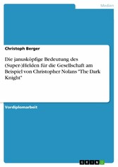 Die janusköpfige Bedeutung des (Super-)Helden für die Gesellschaft am Beispiel von Christopher Nolans 'The Dark Knight'