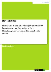 Einsichten in die Entstehungsweise und die Funktionen der Jugendsprache - Handlungsanweisungen für angehende Lehre