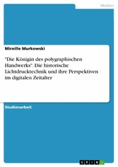 'Die Königin des polygraphischen Handwerks'. Die historische Lichtdrucktechnik und ihre Perspektiven im digitalen Zeitalter