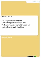 Die Implementierung des Controllingsystems 'Kosy' zur Verbesserung des Berichtwesens im Stadtpflegebetrieb Straßfurt