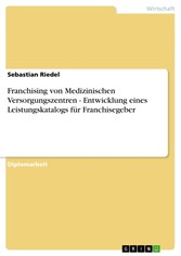 Franchising von Medizinischen Versorgungszentren - Entwicklung eines Leistungskatalogs für Franchisegeber