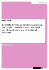 Konzepte der sozialen Institutionalisierung der 'Region': 'Embeddedness', 'untraded interdependencies' und 'institutional thickness'