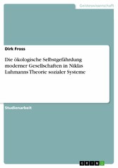 Die ökologische Selbstgefährdung moderner Gesellschaften in Niklas Luhmanns Theorie sozialer Systeme