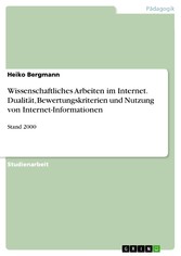 Wissenschaftliches Arbeiten im Internet. Dualität, Bewertungskriterien und Nutzung von Internet-Informationen