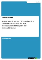 Analyse der Reportage 'Terror über dem Grab des Patriarchen' vor dem theoretischen Hintergrund des Konstruktivismus