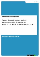 Zu den Klausulierungen und der textausdeutenden Setzweise im Bach-Choral 'Allein zu dir, Herr Jesu Christ'