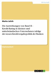 Die Auswirkungen von Basel II - Kredit-Rating in kleinen und mittelständischen Unternehmen infolge der neuen Kreditvergabepolitik der Banken