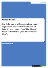 Die Rolle der unabhängigen Frau in der englischen Restaurationskomödie am Beispiel von Harriet (aus 'The Man of Mode')  und Alithea (aus 'The Country Wife')