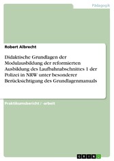 Didaktische Grundlagen der Modulausbildung der reformierten Ausbildung des Laufbahnabschnittes 1 der Polizei in NRW unter besonderer Berücksichtigung des Grundlagenmanuals