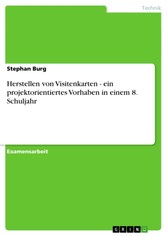 Herstellen von Visitenkarten  - ein projektorientiertes Vorhaben in einem 8. Schuljahr