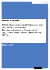 Intermediale Transformationsprozesse von der Gothic Novel zu den Literaturverfilmungen 'Frankenstein' (1931) und 'Mary Shelley`s Frankenstein' (1994)