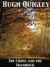 Cross and the Shamrock  Or, How To Defend The Faith. An Irish-American Catholic Tale Of Real Life, Descriptive Of The Temptations, Sufferings, Tri