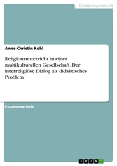 Religionsunterricht in einer multikulturellen Gesellschaft. Der interreligiöse Dialog als didaktisches Problem