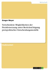 Verschiedene Möglichkeiten der Preisfestsetzung unter Berücksichtigung preispolitischer Entscheidungsmodelle