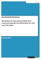 Werbefilm als Experimentierfeld: Eine Untersuchung über den Werbefilm der 20er und 30er Jahre