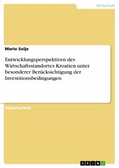 Entwicklungsperspektiven des Wirtschaftsstandortes Kroatien unter besonderer Berücksichtigung der Investitionsbedingungen